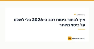 איך לבחור ביטוח רכב ב-2026 בלי לשלם על כיסוי מיותר — ביטוח רכב | ביטוח משתלם